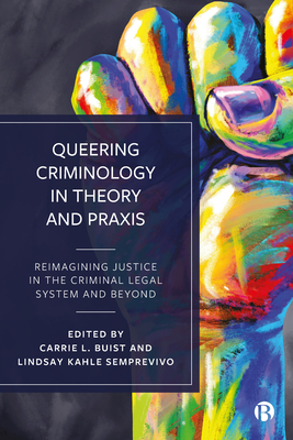 Queering Criminology in Theory and PRAXIS: Reimagining Justice in the Criminal Legal System and Beyond - Connolly, Luca Suede (Contributions by), and Buckelew, Rose (Contributions by), and Denysschen, Illandra (Contributions by)