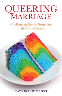 Queering Marriage: Challenging Family Formation in the United States - Kimport, Katrina, PhD