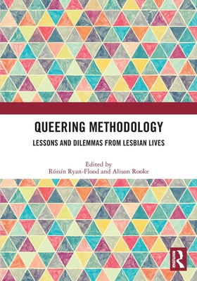 Queering Methodology: Lessons and Dilemmas from Lesbian Lives - Ryan-Flood, Risn (Editor), and Rooke, Alison (Editor)