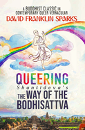 Queering Shantideva's the Way of the Bodhisattva: A Buddhist Classic in Contemporary Queer Vernacular