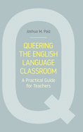 Queering the English Language Classroom: A Practical Guide for Teachers