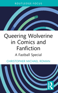 Queering Wolverine in Comics and Fanfiction: A Fastball Special