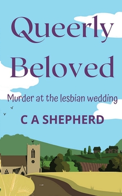 Queerly Beloved: Murder at the Lesbian Wedding - Shepherd, C A