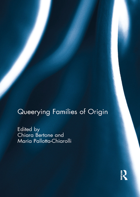 Queerying Families of Origin - Bertone, Chiara (Editor), and Pallotta-Chiarolli, Maria (Editor)