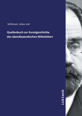 Quellenbuch zur Kunstgeschichte des abendlaaendischen Mittelalters - Schlosser, Julius Von