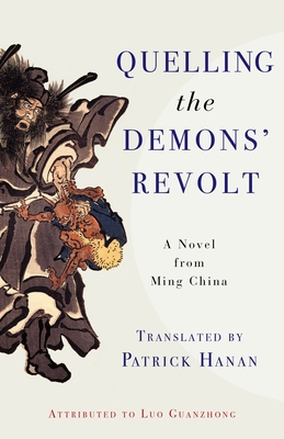 Quelling the Demons' Revolt: A Novel from Ming China - Luo, Guanzhong, and Hanan, Patrick (Translated by), and Widmer, Ellen B (Introduction by)