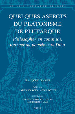 Quelques Aspects Du Platonisme de Plutarque: Philosopher En Commun, Tourner Sa Pens?e Vers Dieu - Frazier, Fran?oise, and Roig Lanzillotta, Lautaro