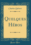 Quelques Heros (Classic Reprint)