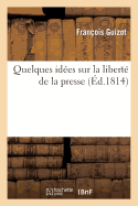 Quelques Id?es Sur La Libert? de la Presse, Par F. Guizot