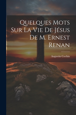 Quelques Mots Sur La Vie de Jesus de M. Ernest Renan - Cochin, Augustin