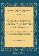 Quelques Rponses Touchant Les Devoirs de l'Obissance: Envers Le Dcret Apostolique Du 17 Dcembre 1890 Sur l'Ouverture de Conscience, Les Confessions Et Les Communions Dans Les Communauts (Classic Reprint)