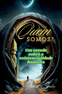 Quem Somos?: Um estudo sobre a existencialidade humana