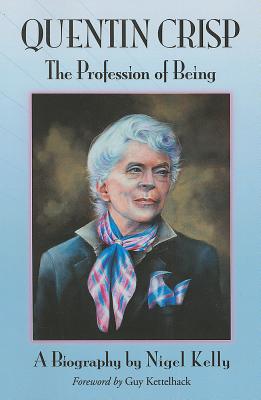 Quentin Crisp: The Profession of Being. A Biography - Kelly, Nigel