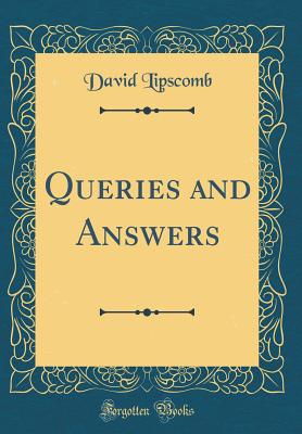 Queries and Answers (Classic Reprint) - Lipscomb, David