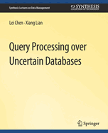 Query Processing Over Uncertain Databases