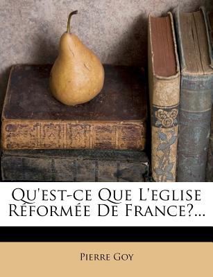 Qu'est-Ce Que L'Eglise Reformee de France?... - Goy, Pierre