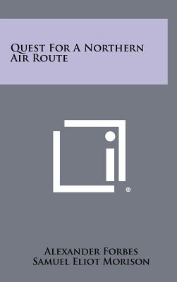 Quest for a Northern Air Route - Forbes, Alexander, and Morison, Samuel Eliot (Foreword by)