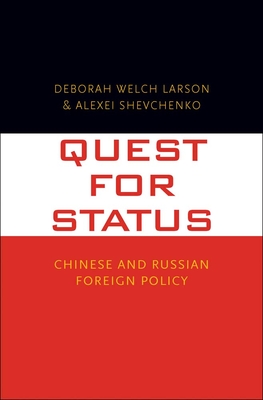 Quest for Status: Chinese and Russian Foreign Policy - Larson, Deborah Welch, and Shevchenko, Alexei