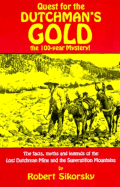 Quest for the Dutchman's Gold: The 100-Year Mystery: The Facts, Myths and Legends of the Lost Dutchman Mine and the Superstition M