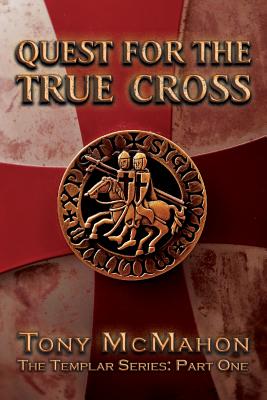 Quest for the True Cross: The Templar Series - McMahon, Tony
