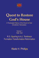 Quest to Restore God's House - A Theological History of the Church of God (Cleveland, Tennessee): Volume I, 1886-1923, R.G. Spurling to A.J. Tomlinson, Formation-Transformation-Reformation