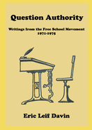 Question Authority: Writings from the Free School Movement, 1971-1975