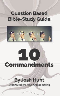 Question-based Bible Study Guide -- 10 Commandments: Good Questions Have Groups Talking - Hunt, Josh