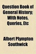 Question Book of General History: With Notes, Queries, Etc