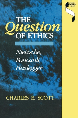 Question of Ethics: Nietzsche, Foucault, Heidegger - Scott, Charles E