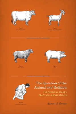 Question of the Animal and Religion: Theoretical Stakes, Practical Implications - Gross, Aaron