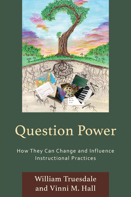 Question Power: How They Can Change and Influence Instructional Practices - Truesdale, William, and Hall, Vinni M.