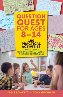 Question Quest for Ages 8-14: 100 Practical Activities to Build Critical Thinking and Self-Esteem Through Questioning - Bowkett, Steve, and Hitchman, Tony