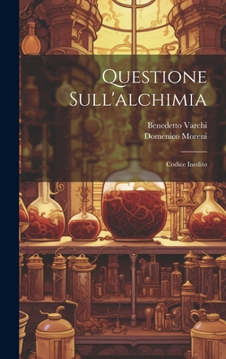 Questione Sull'alchimia: Codice Inedito - Moreni, Domenico, and Varchi, Benedetto