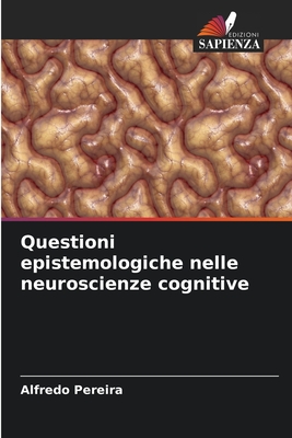 Questioni epistemologiche nelle neuroscienze cognitive - Pereira, Alfredo