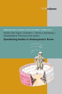 Questioning Bodies in Shakespeare's Rome - Del Sapio Garbero, Maria (Editor), and Isenberg, Nancy (Editor), and Pennacchia, Maddalena (Editor)