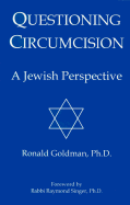 Questioning Circumcision: A Jewish Perspective - Goldman, Ronald, Ph.D.