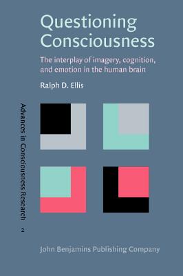 Questioning Consciousness: The interplay of imagery, cognition, and emotion in the human brain - Ellis, Ralph D.