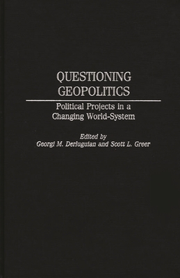 Questioning Geopolitics: Political Projects in a Changing World-System - Derluguian, Georgi M (Editor), and Greer, Scott L, Dr. (Editor)