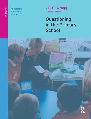 Questioning in the Primary School - Wragg, E. C., and Brown, George A.
