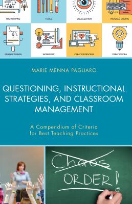 Questioning, Instructional Strategies, and Classroom Management: A Compendium of Criteria for Best Teaching Practices - Pagliaro, Marie Menna