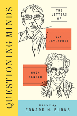 Questioning Minds: The Letters of Guy Davenport and Hugh Kenner - Burns, Edward M (Editor), and Davenport, Guy, and Kenner, Hugh