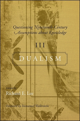 Questioning Nineteenth-Century Assumptions about Knowledge, III: Dualism - Lee, Richard E (Editor), and Wallerstein, Immanuel (Foreword by)