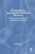 Questioning the Assumptions of Political Discourse: A Philosophical Analysis of Fundamental Concepts