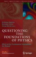 Questioning the Foundations of Physics: Which of Our Fundamental Assumptions Are Wrong?