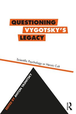 Questioning Vygotsky's Legacy: Scientific Psychology or Heroic Cult - Yasnitsky, Anton (Editor)