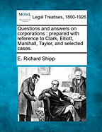Questions and Answers on Corporations: Prepared with Reference to Clark, Elliott, Marshall, Taylor, and Selected Cases.