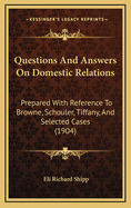 Questions and Answers on Domestic Relations: Prepared with Reference to Browne, Schouler, Tiffany, and Selected Cases (1904)