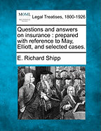 Questions and Answers on Insurance: Prepared with Reference to May, Elliott, and Selected Cases. - Shipp, E Richard