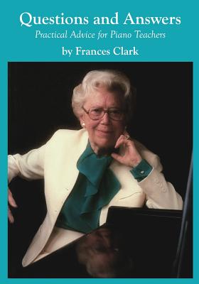 Questions and Answers: Practical Advice for Piano Teachers - Clark, Frances