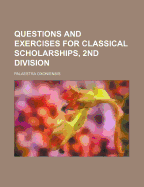 Questions and Exercises for Classical Scholarships, 2nd Division